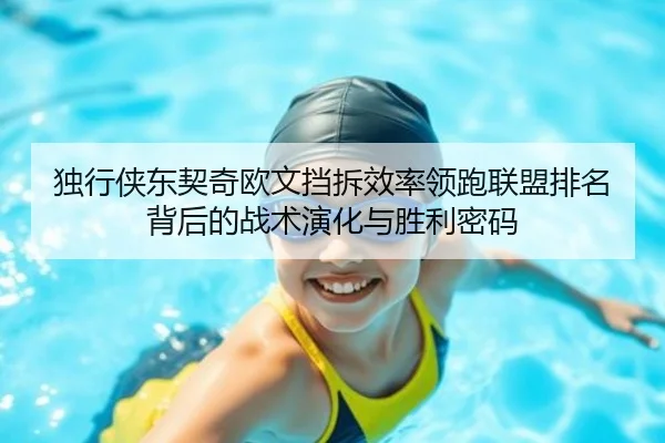 独行侠东契奇欧文挡拆效率领跑联盟排名背后的战术演化与胜利密码