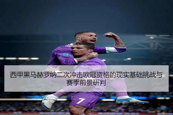 西甲黑马赫罗纳二次冲击欧冠资格的现实基础挑战与赛季前景研判